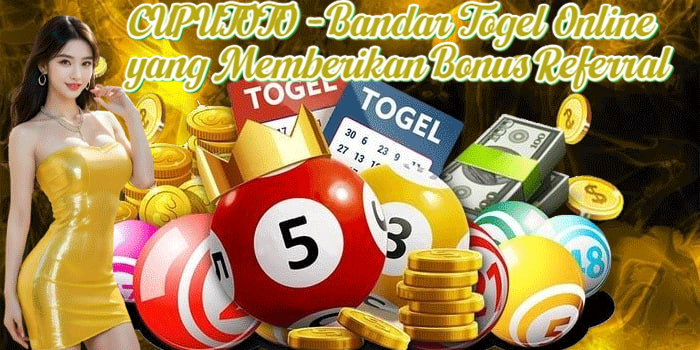 CUPUTOTO - Bandar Togel Online yang Memberikan Bonus Referral