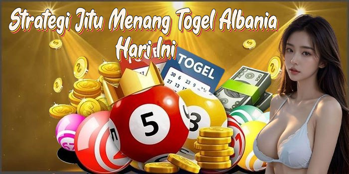 Strategi Jitu Menang Togel Albania Hari Ini