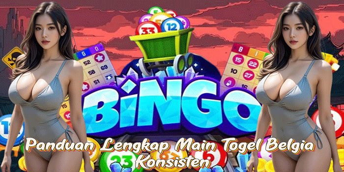 Panduan Lengkap Main Togel Belgia Konsisten
