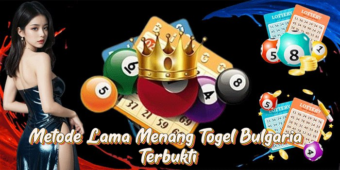 Metode Lama Menang Togel Bulgaria Terbukti