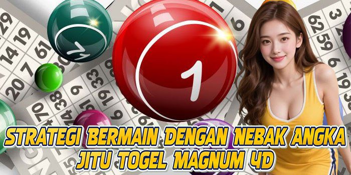 Strategi Bermain Dengan Nebak Angka Jitu Togel Magnum 4D